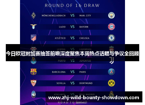 今日欧冠附加赛抽签前瞻深度聚焦本周热点话题与争议全回顾