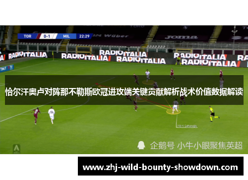恰尔汗奥卢对阵那不勒斯欧冠进攻端关键贡献解析战术价值数据解读