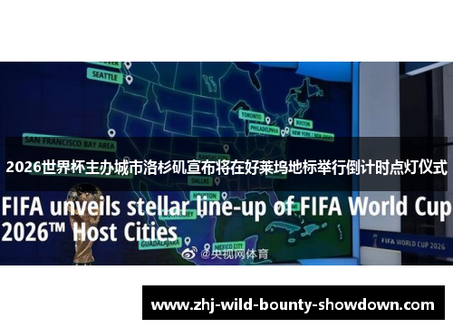 2026世界杯主办城市洛杉矶宣布将在好莱坞地标举行倒计时点灯仪式 2026世界杯主办城市洛杉矶宣布将在好莱坞地标举行倒计时点灯仪式