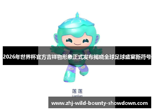2026年世界杯官方吉祥物形象正式发布揭晓全球足球盛宴新符号