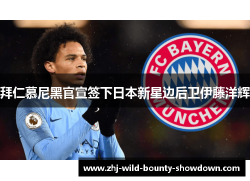 拜仁慕尼黑官宣签下日本新星边后卫伊藤洋辉 拜仁慕尼黑官宣签下日本新星边后卫伊藤洋辉
