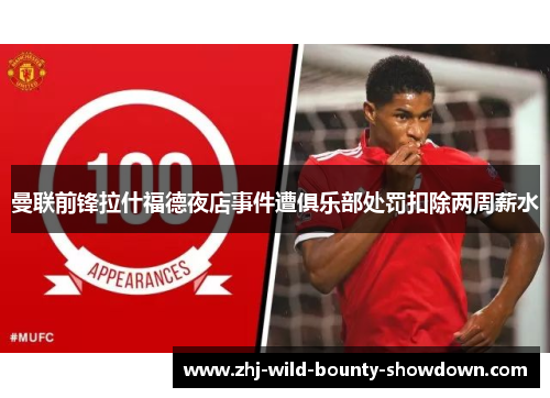 曼联前锋拉什福德夜店事件遭俱乐部处罚扣除两周薪水 曼联前锋拉什福德夜店事件遭俱乐部处罚扣除两周薪水
