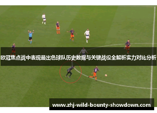 欧冠焦点战中表现最出色球队历史数据与关键战役全解析实力对比分析