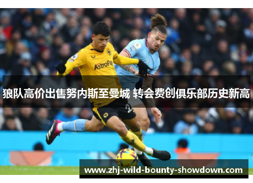 狼队高价出售努内斯至曼城 转会费创俱乐部历史新高