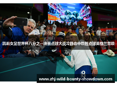 凯莉女足世界杯八分之一决赛点球大战冷静命中致胜点球英格兰晋级
