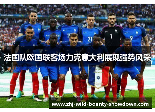 法国队欧国联客场力克意大利展现强势风采