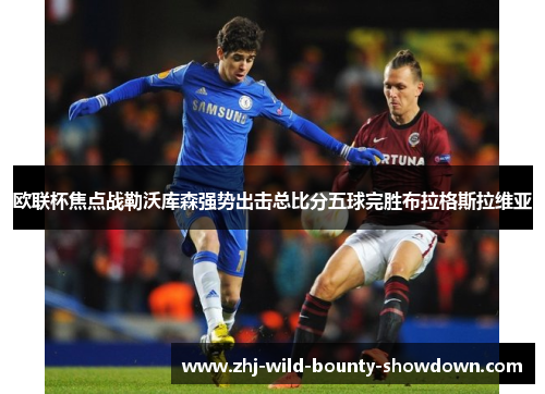 欧联杯焦点战勒沃库森强势出击总比分五球完胜布拉格斯拉维亚