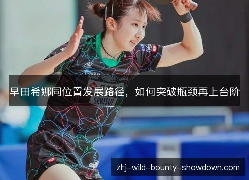 早田希娜同位置发展路径，如何突破瓶颈再上台阶