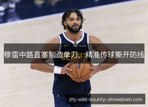 穆雷中路直塞制造单刀,精准传球撕开防线 穆雷中路直塞制造单刀,精准传球撕开防线